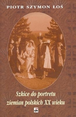Okładka: Piotr Szymon Łoś - Szkice do portretu ziemian polskich XX wieku