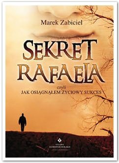 Okładka: Marek Zabiciel - Sekret Rafaela, czyli jak osiągnąłem życiowy sukces