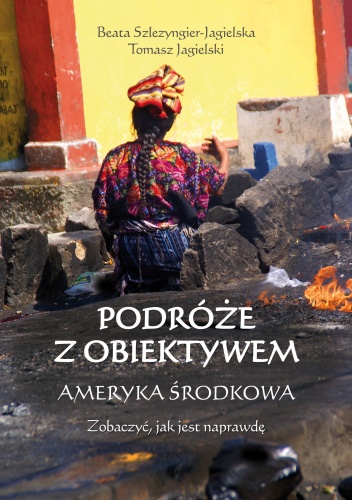 Okładka: Beata Szlezyngier-Jagielska - Podróże z obiektywem. Ameryka Środkowa