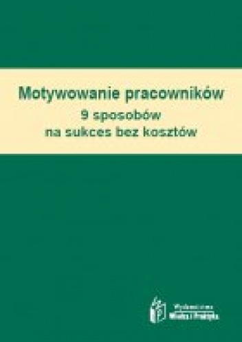Okładka: Grażyna Boguta - Motywowanie pracowników - 9 sposobów na sukces bez kosztów