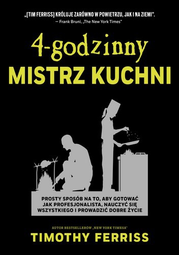 Okładka: Timothy Ferriss - 4-godzinny mistrz kuchni. Prosty sposób na to, aby gotować jak profesjonalista, nauczyć się wszystkiego i prowadzić dobre życie.