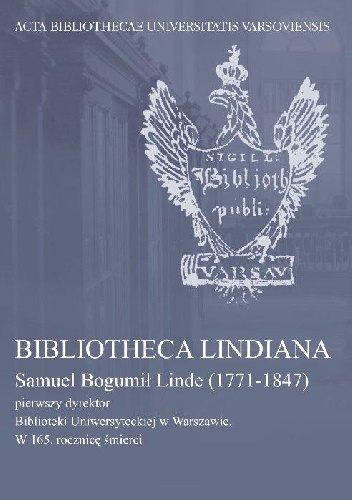 Okładka: Maria Cubrzyńska-Leonarczyk - Bibliotheca Lindiana. Samuel Bogumił Linde (1771-1847) pierwszy dyrektor Biblioteki Uniwersyteckiej