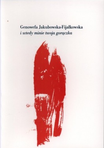 Okładka: Genowefa Jakubowska-Fijałkowska - I wtedy minie twoja gorączka. Wybór wierszy z lat 1994-2009