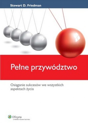 Okładka: Stewart D. Friedman - Pełne przywództwo.