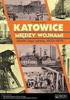 Okładka: Wojciech Janota - Katowice między wojnami. Miasto i jego sprawy 1922-1939