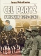 Okładka: Janusz Piekałkiewicz - Cel Paryż Kampania 1939-1940