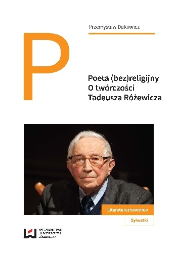Okładka: Przemysław Dakowicz - Poeta (bez)religijny. O twórczości Tadeusza Różewicza