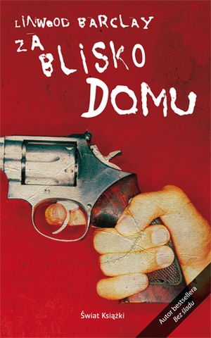 Okładka: Linwood Barclay - Za blisko domu