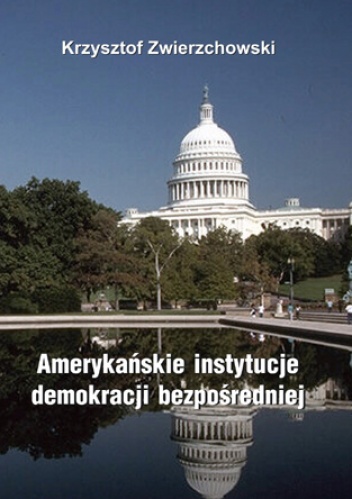 Okładka: Krzysztof Zwierzchowski - Amerykańskie instytucje demokracji bezpośredniej