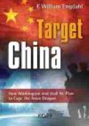 Okładka: Frederick William Engdahl - Target: China: How Washington and Wall Street plan to cage the Asian Dragon