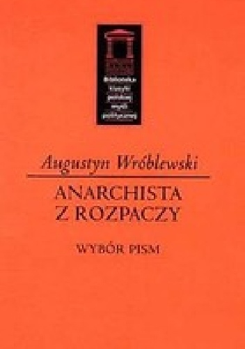 Okładka: Augustyn Wróblewski - Anarchista z rozpaczy. Wybór pism