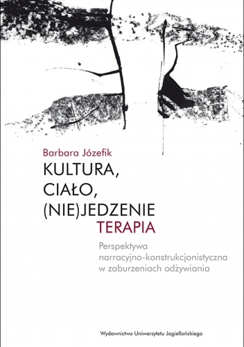Okładka: Barbara Józefik - Kultura, ciało, (nie)jedzenie. Terapia Perspektywa narracyjno-konstrukcjonistyczna w zaburzeniach odżywiania