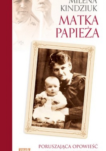 Okładka: Milena Kindziuk - Matka Papieża. Poruszająca opowieść o Emilii Wojtyłowej