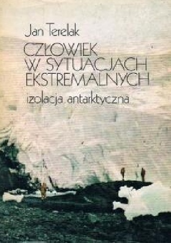 Okładka: Jan F. Terelak - Człowiek w sytuacjach ekstremalnych. Izolacja antarktyczna