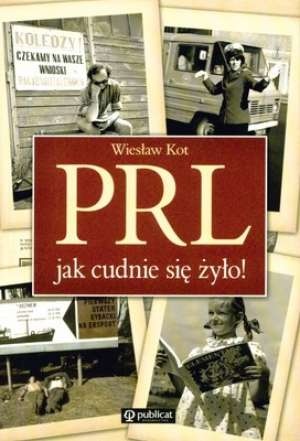 Okładka: Wiesław Kot - PRL. Jak cudnie się żyło!