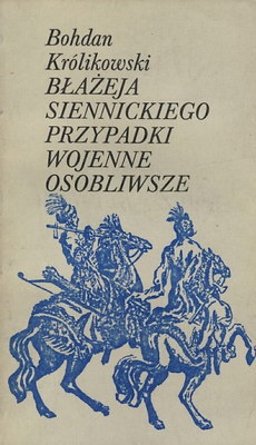 Okładka: Bohdan Królikowski - Błażeja Siennickiego przypadki wojenne osobliwsze