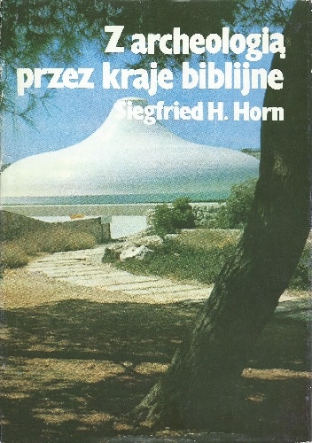 Okładka: Siegfried H. Horn - Z archeologią przez kraje biblijne