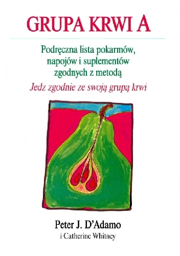 Okładka: Catherine Whitney - Grupa krwi A. Podręczna lista pokarmów, napojów i suplementów zgodnych z metodą "Jedz zgodnie ze swoją grupą krwi"