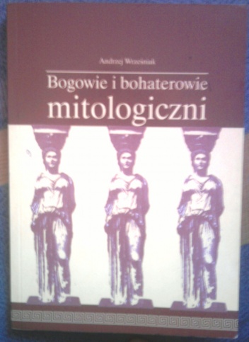 Okładka: Andrzej Wrześniak - Bogowie i bohaterowie mitologiczni
