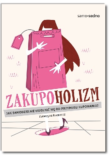 Okładka: Katarzyna Kucewicz - Zakupoholizm. Jak samodzielnie uwolnić się od przymusu kupowania?