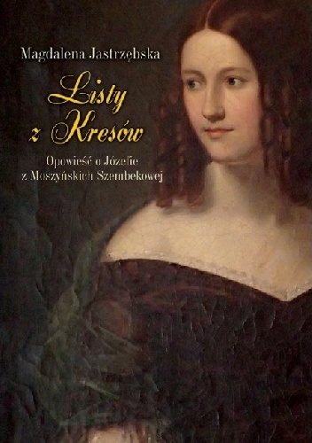 Okładka: Magdalena Jastrzębska - Listy z Kresów. Opowieść o Józefie z Moszyńskich Szembekowej