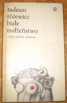 Okładka: Tadeusz Różewicz - Białe Małżeństwo i inne utwory sceniczne