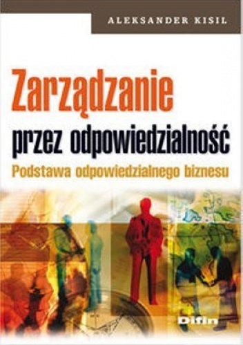 Okładka: Aleksander Kisil - Zarządzanie przez odpowiedzialność. Podstawa odpowiedzialnego biznesu