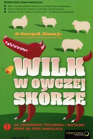 Okładka: George K. Simon Jr. - Wilk w owczej skórze: jak zdemaskować przeciwnika i skutecznie bronić się przed manipulacją