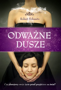 Okładka: Robert Schwartz - Odważne dusze: czy planujemy swoje życie przed przyjściem na świat?