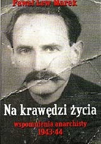 Okładka: Paweł  Lew Marek - Na  krawędzi życia. Wspomnienia anarchisty  1943-44