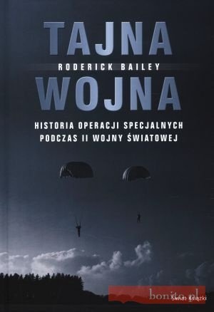 Okładka: Roderick Bailey - Tajna Wojna. Historia Operacji Specjalnych Podczas Ii Wojny Światowej