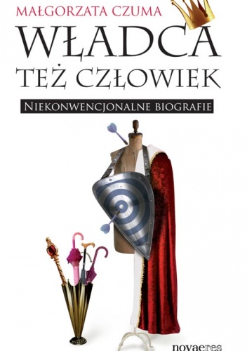 Okładka: Małgorzata Czuma - Władca też człowiek. Niekonwencjonalne biografie