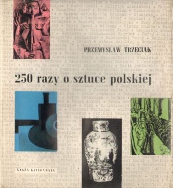 Okładka: Przemysław Trzeciak - 250 razy o sztuce polskiej