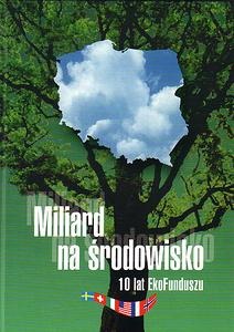 Okładka:  praca zbiorowa - Miliard na środowisko 10 lat EkoFunduszu