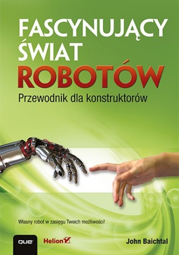 Okładka: John Baichtal - Fascynujący świat robotów. Przewodnik dla konstruktorów