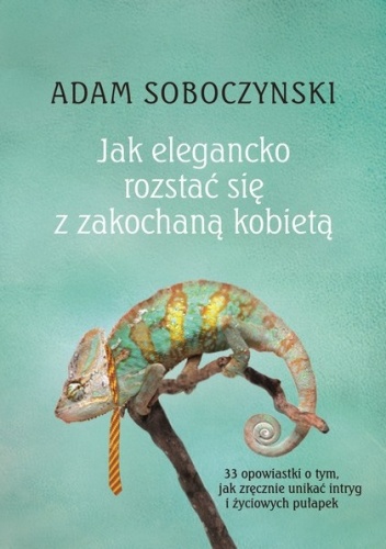Okładka: Adam Soboczynski - Jak elegancko rozstać się z zakochaną kobietą: albo o sztuce nakładania masek