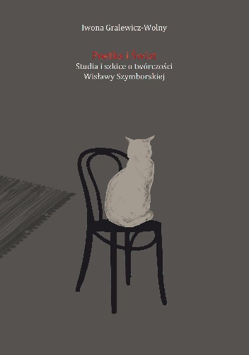 Okładka: Iwona Gralewicz-Wolny - Poetka i Świat. Studia i szkice o twórczości Wisławy Szymborskiej