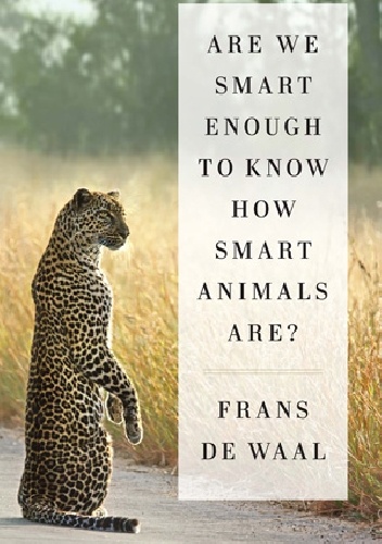 Okładka: Frans de Waal - Are We Smart Enough To Know How Smart Animals Are?