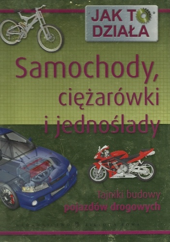 Okładka: Steve Parker - Samochody, ciężarówki i jednoślady. Tajniki budowy pojazdów drogowych