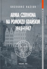 Okładka: Grzegorz Baziur - Armia Czerwona na Pomorzu Gdańskim 1945-1947