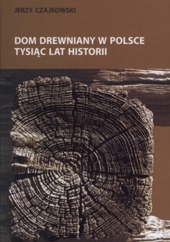 Okładka: Jerzy Czajkowski - Dom drewniany w Polsce. Tysiąc lat historii