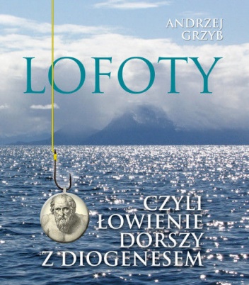 Okładka: Andrzej Grzyb - Lofoty czyli łowienie dorszy z Diogenesem