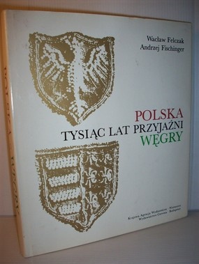 Okładka: Wacław Felczak - Polska-Węgry, tysiąc lat przyjaźni