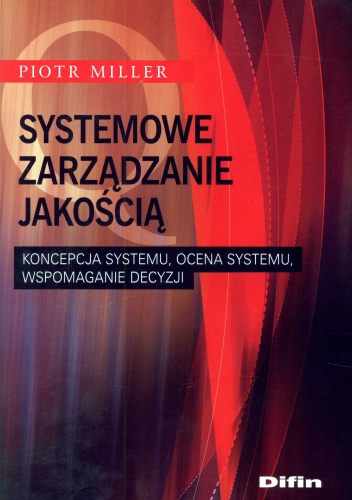 Okładka: Piotr Miller - Systemowe zarządzanie jakością. Koncepcja systemu, ocena systemu, wspomaganie decyzji