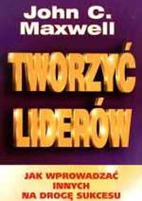 Okładka: John Calvin Maxwell - Tworzyć liderów