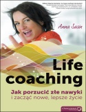 Okładka: Anna Sasin - Life coaching. Jak porzucić złe nawyki i zacząć nowe, lepsze życie.