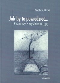 Okładka: Krystyna Gonet - Jak by to powiedzieć... Rozmowy z Krystianem Lupą