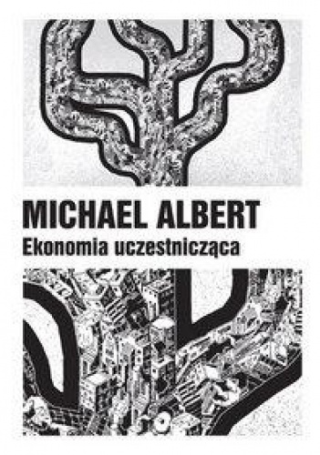 Okładka: Michael Albert - Ekonomia uczestnicząca. Życie po kapitalizmie