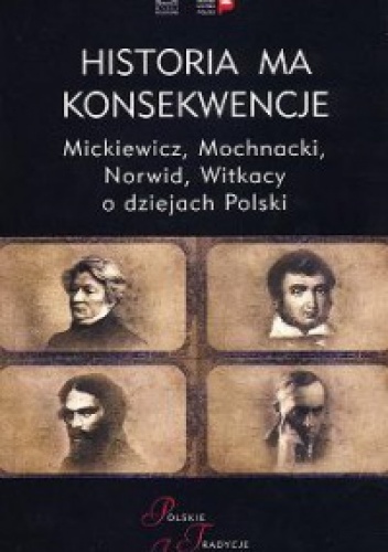 Okładka: Arkady Rzegocki - Historia ma konsekwencje. Mickiewicz, Mochnacki, Norwid, Witkacy o dziejach Polski