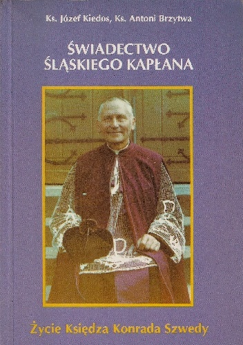 Okładka: Józef Kiedos - Świadectwo śląskiego kapłana. Życie księdza Konrada Szwedy